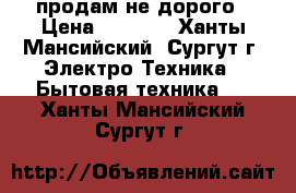 продам не дорого › Цена ­ 3 000 - Ханты-Мансийский, Сургут г. Электро-Техника » Бытовая техника   . Ханты-Мансийский,Сургут г.